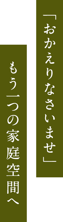 「おかえりなさいませ」もう一つの家庭空間へ